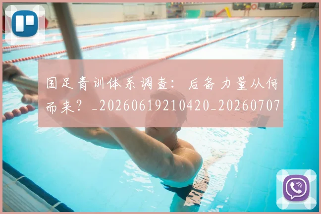 国足青训体系调查：后备力量从何而来？_20260619210420_20260707015917