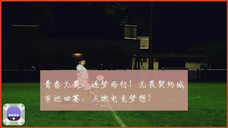 青春无畏,逐梦而行!无畏契约城市巡回赛,点燃电竞梦想!