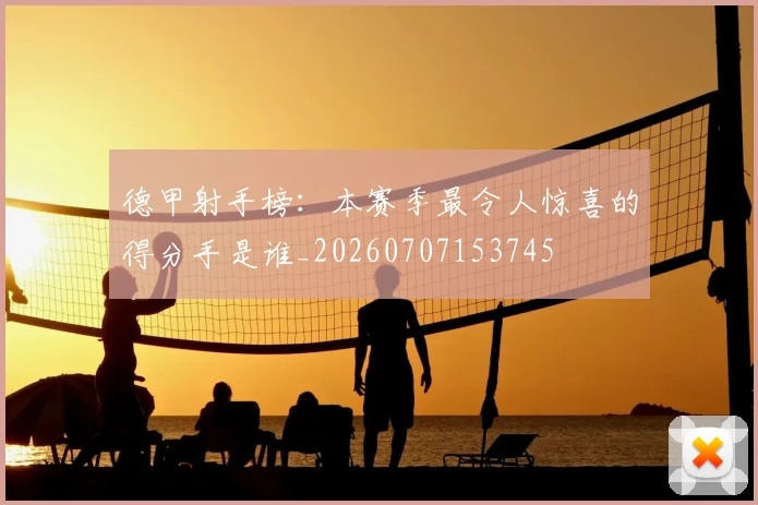 德甲射手榜:本赛季最令人惊喜的得分手是谁_20260707153745