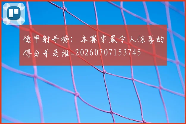 德甲射手榜：本赛季最令人惊喜的得分手是谁_20260707153745