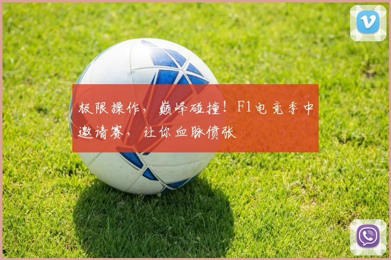 极限操作,巅峰碰撞!F1电竞季中邀请赛,让你血脉偾张