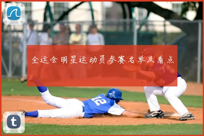 全运会明星运动员参赛名单及看点