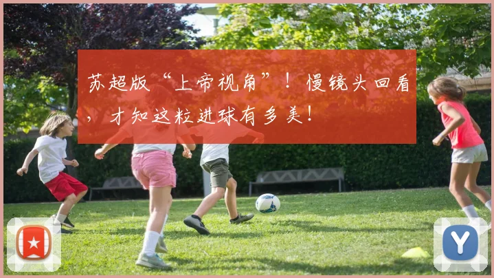 苏超版“上帝视角”！慢镜头回看，才知这粒进球有多美！