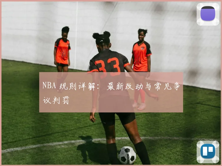 NBA 规则详解：最新改动与常见争议判罚